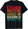 Life Boring Without Me Funny Saying Quote Men Women Gift Unisex T-Shirt