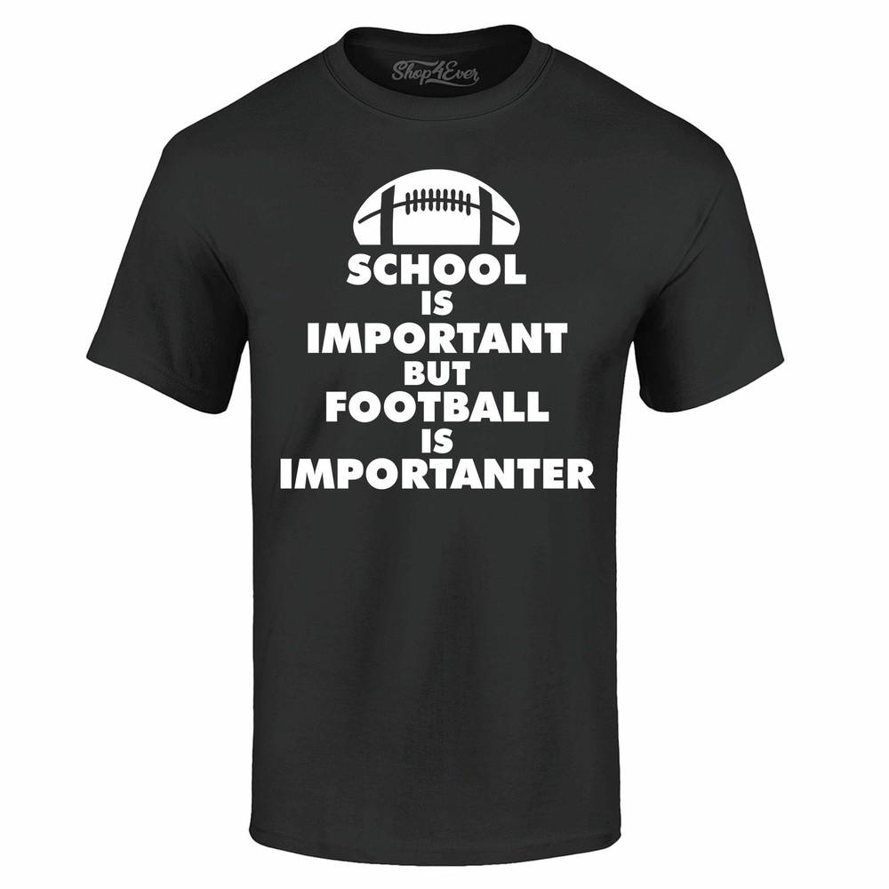 

School is Important Football is Importanter T-shirt Football Shirts S