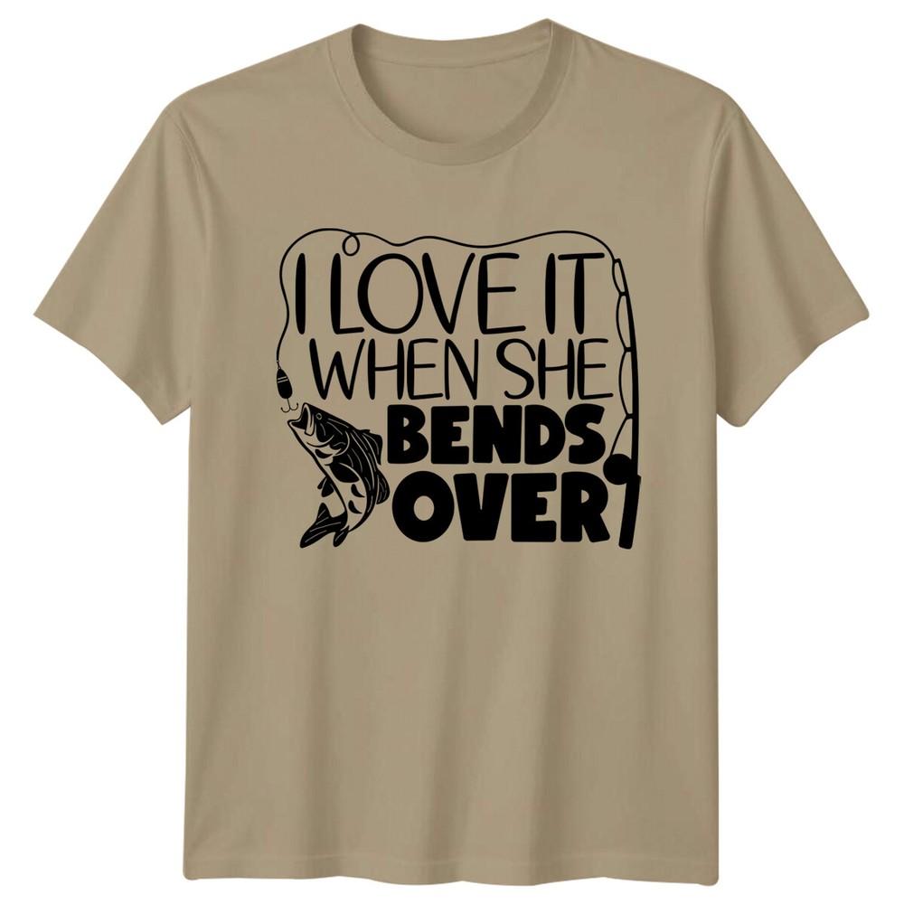 I Love It When She Bends Over Fishing Hobbies Unisexs TShirt S