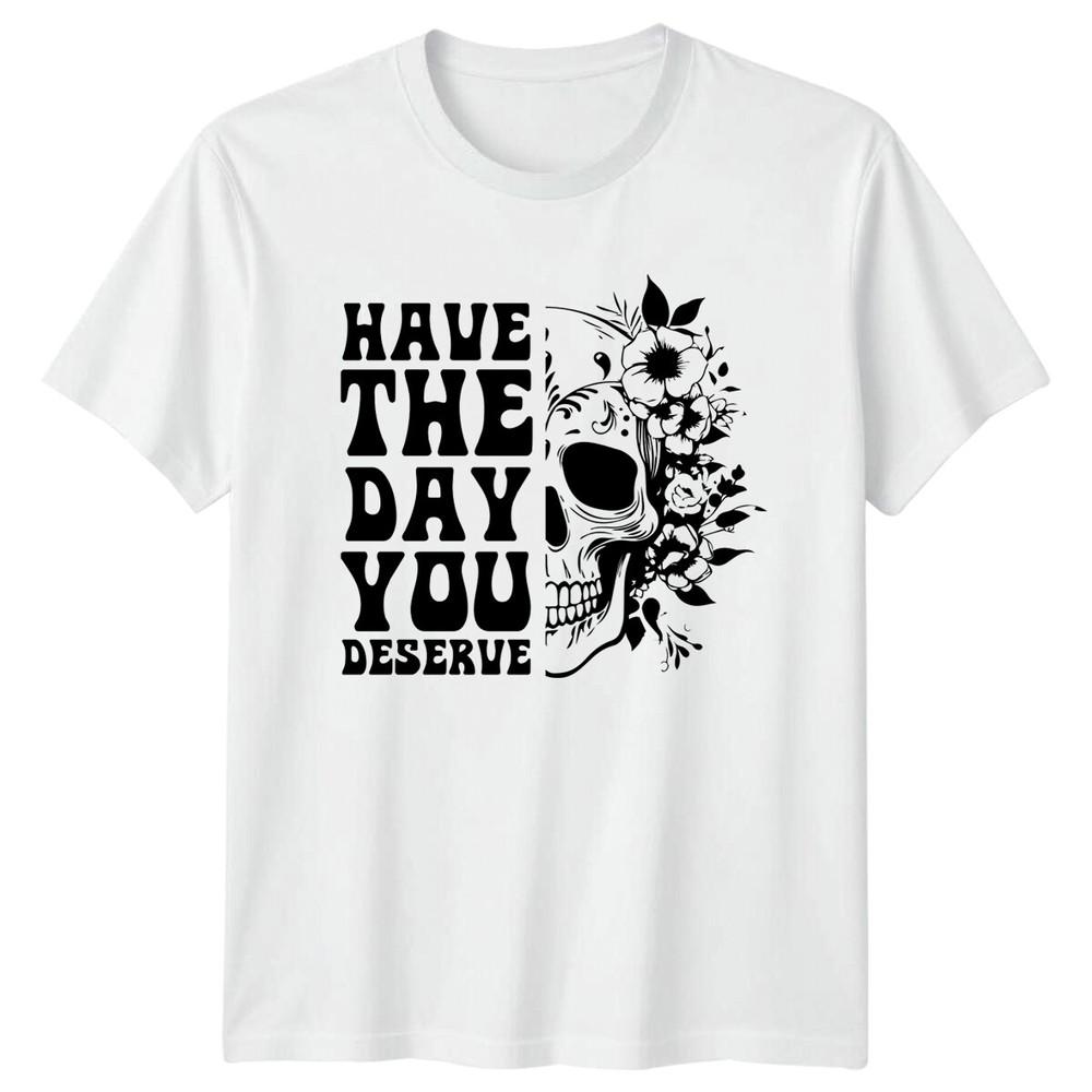 Have The Day You Deserve Skull Floral TShirt Slogan Quote S