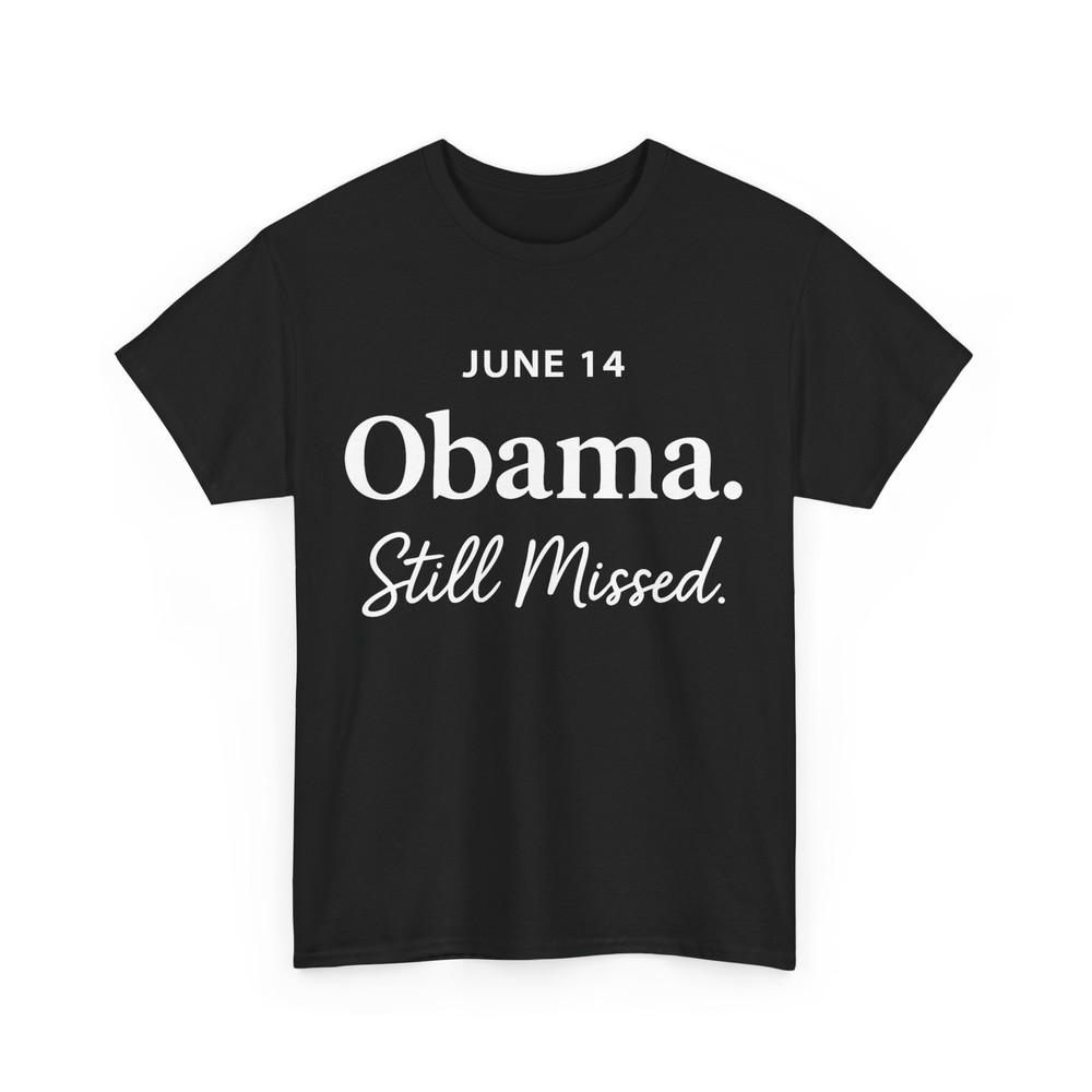 Obama Day June 14 Obama Still Missed Appreciation Women Men T-Shirt