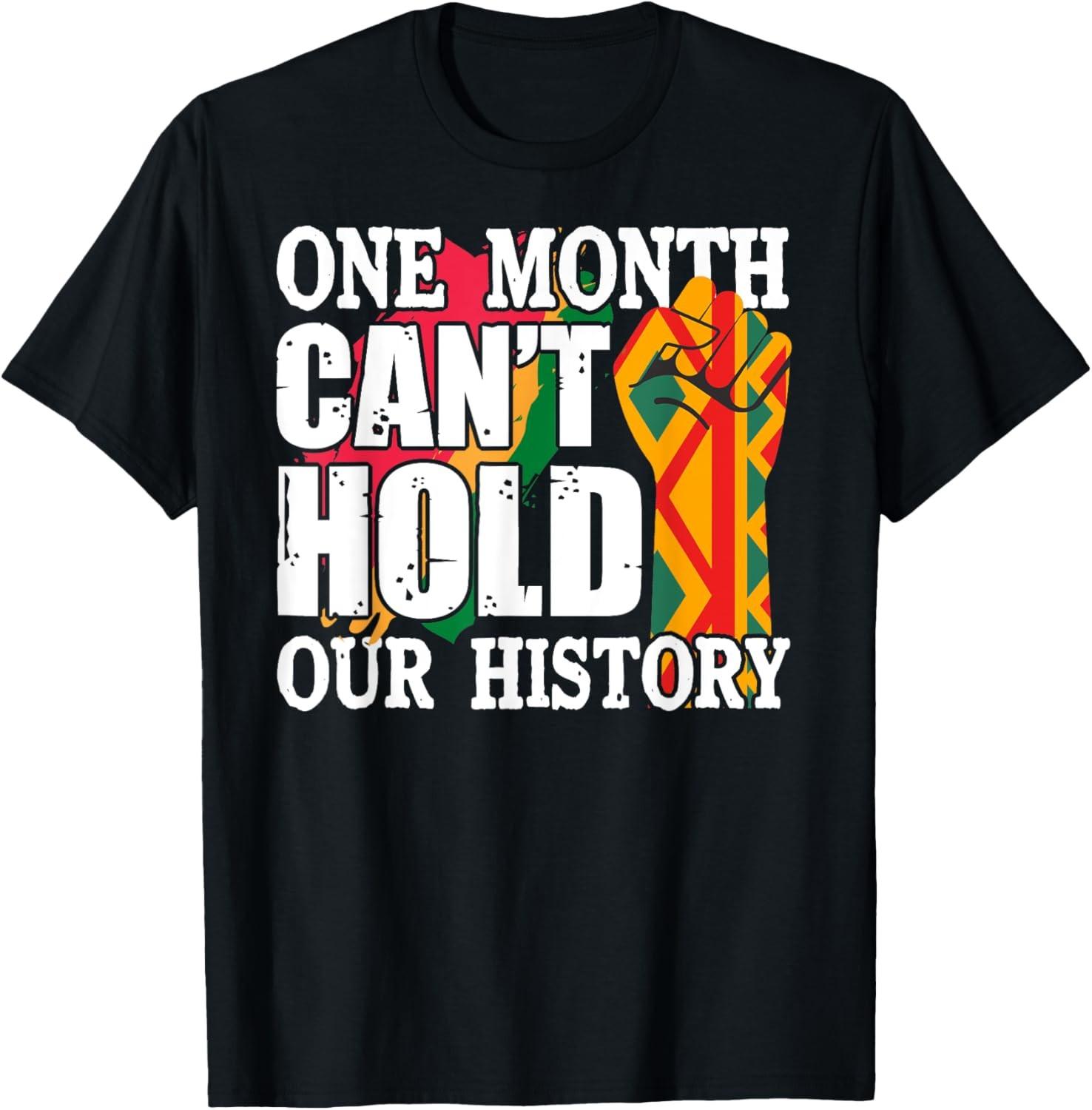 One Month Can t Hold Our History Celebrate Black History T-Shirt S