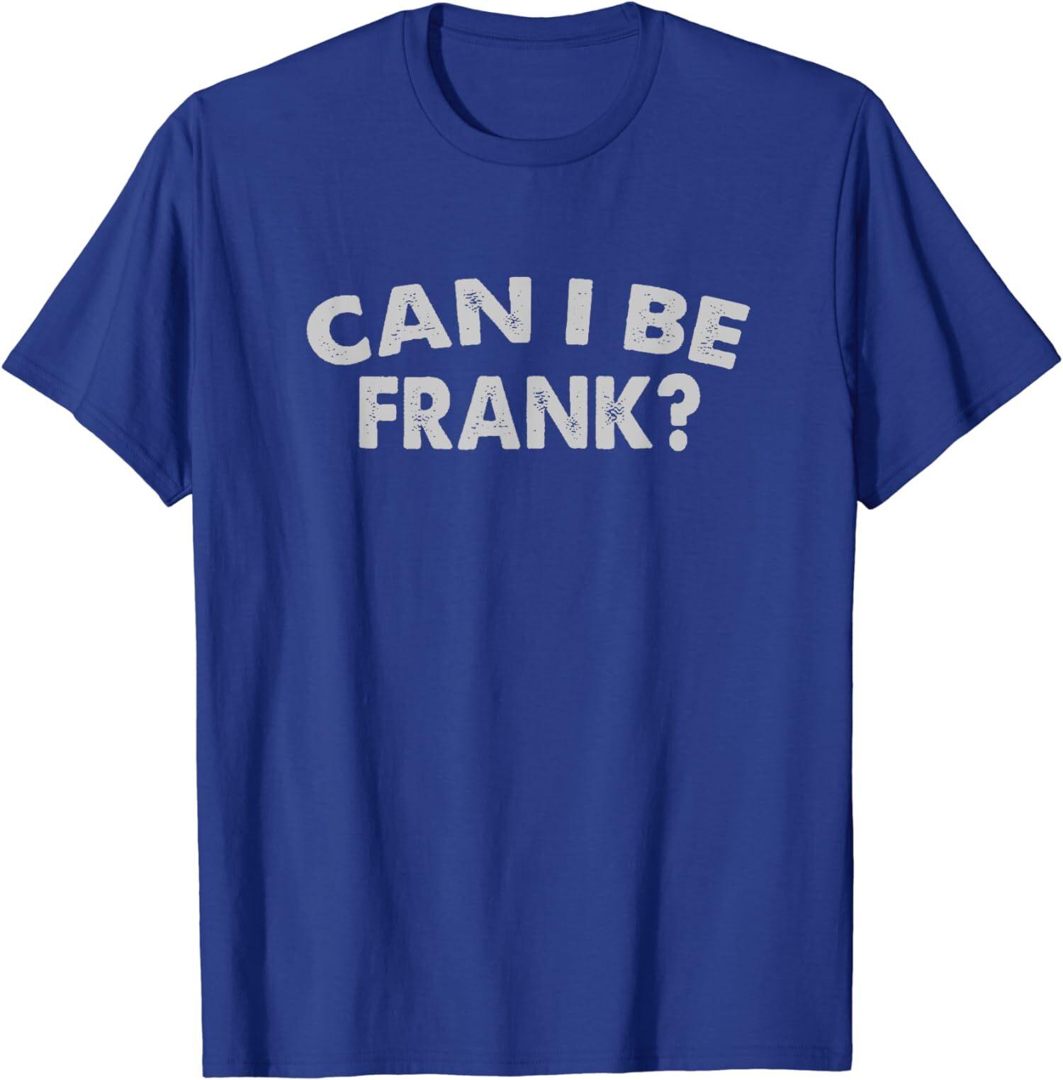 Funny Sarcastic Tee Can I Be Frank? A Good Idea Gift Unisex T-Shirt S разноцветный