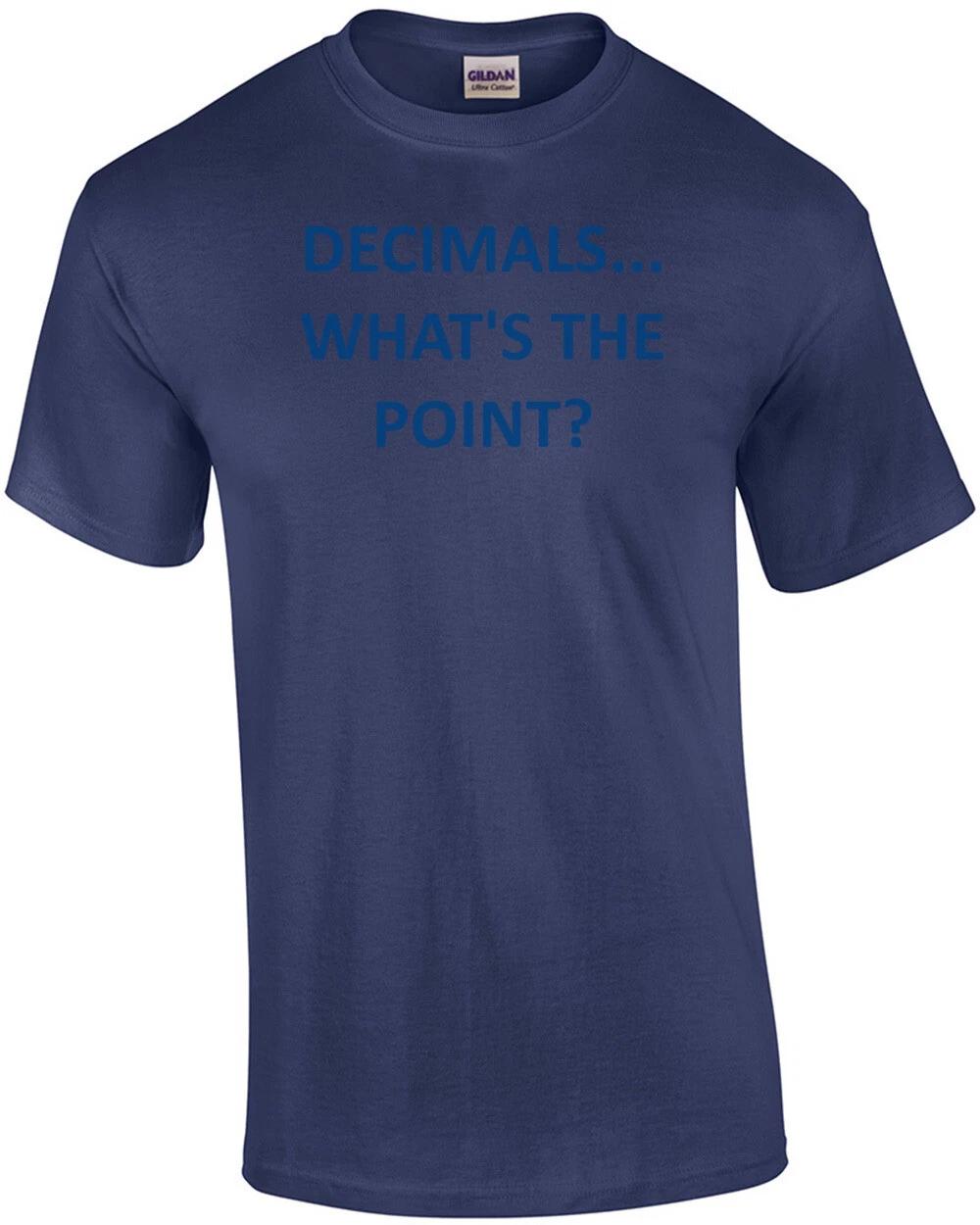 

DECIMALS... WHAT S THE POINT Shirt S