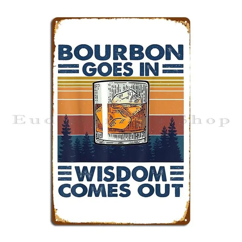 Bourbon Goes In Wisdom Comes Out Bourbon Drinking Lover Metal Sign Cinema Cinema Personalized Garage Pub Tin Sign Poster