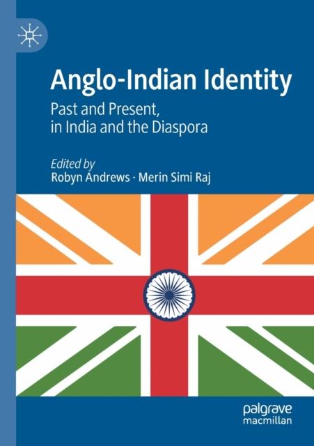 The Anglo-Indian Identity : Past and Present, In India and the Diaspora Book