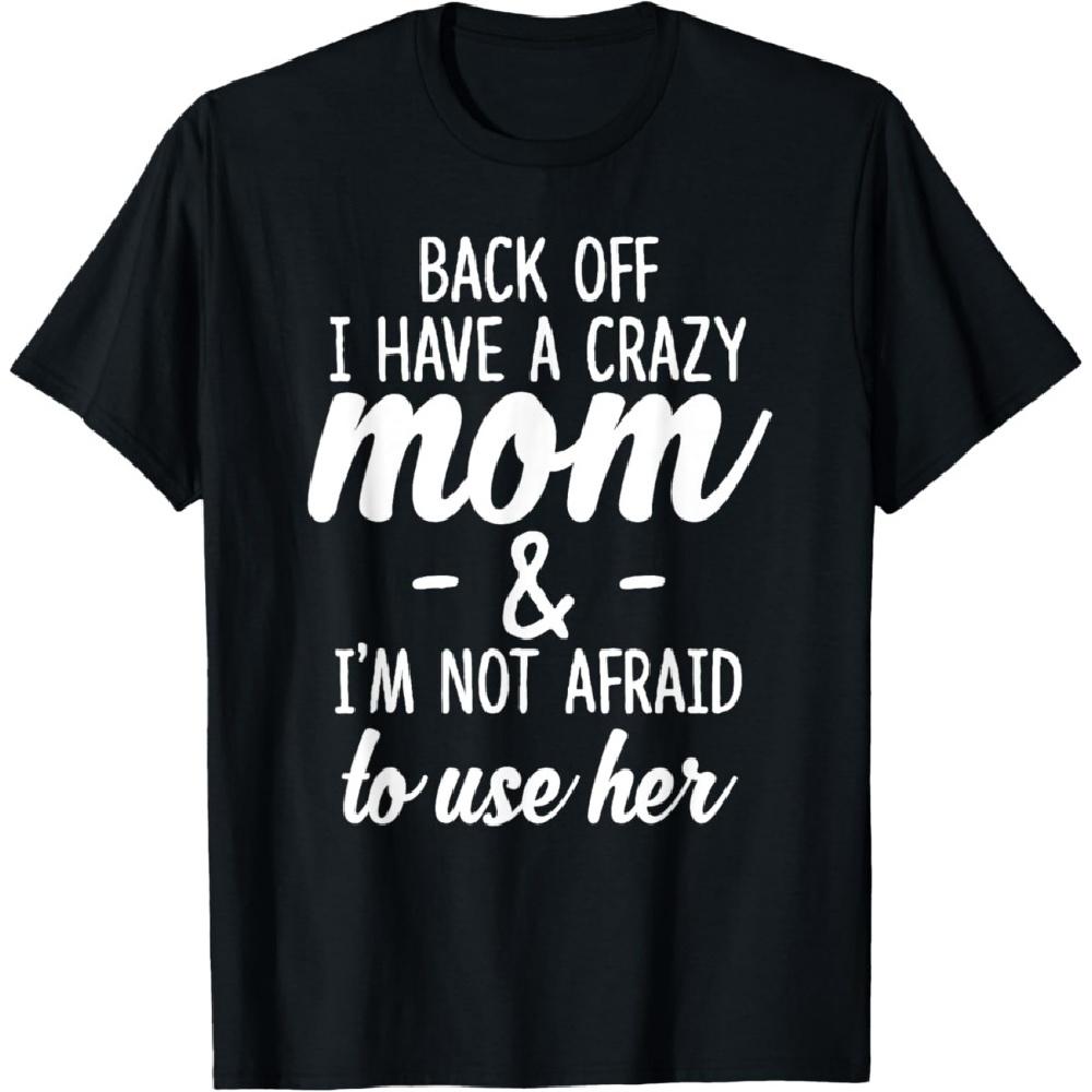 

Back Off I Have A Crazy Mom I m Not Afraid To Use Her T-Shirt S