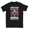 I May Be Old But I Got To See America Before It Went To Shit T Shirt