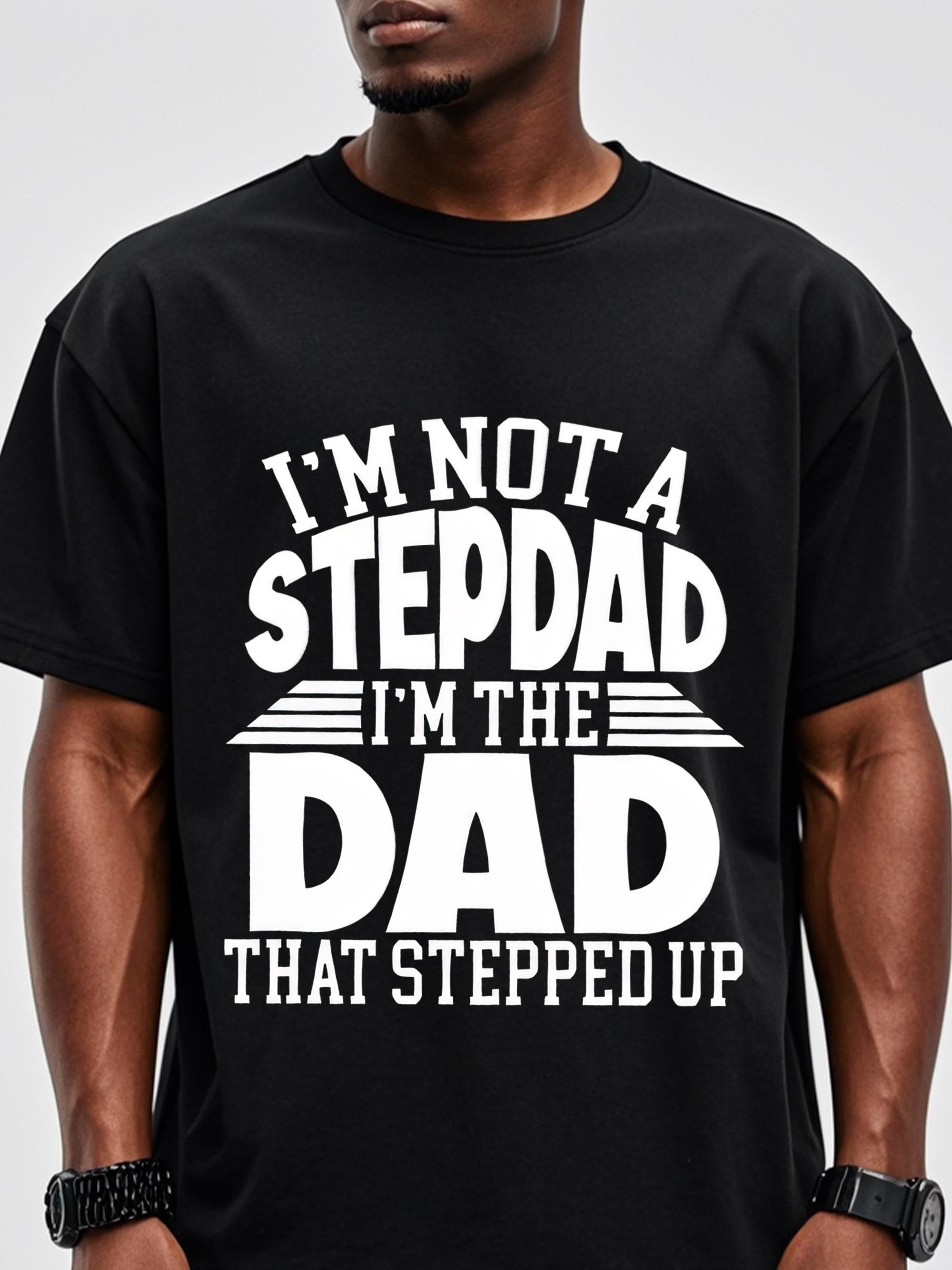 I m Not A Stepdad I m The Dad That Stepped Up T-shirt XXXL