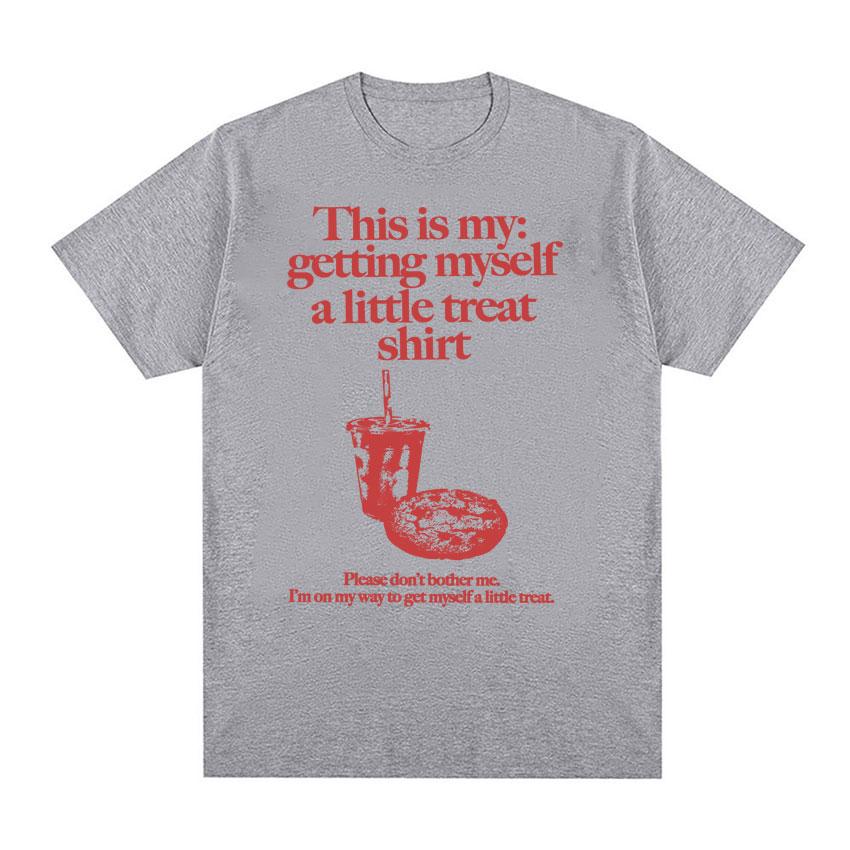 Funny Getting Myself A Little Treat Meme Print T-shirt Men Women Clothing Humor Vintage T Shirts Summer Cotton Oversized T Shirt