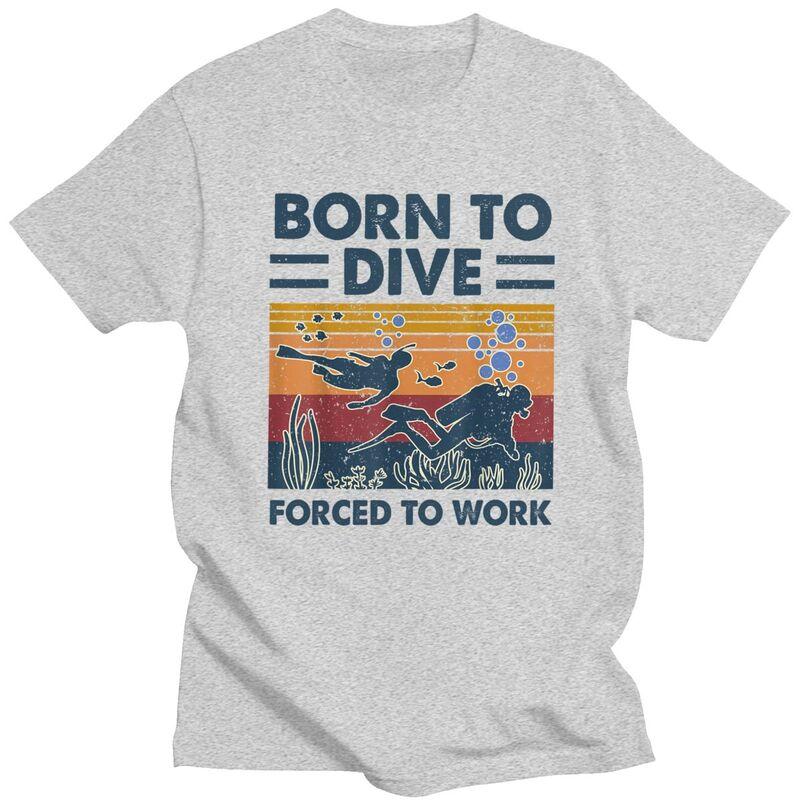 Custom Born To Dive Forced To Work Tshirt for Men Short Sleeves Leisure T Shirt Fashion Diver Quote Tshirt Pure Cotton Tees