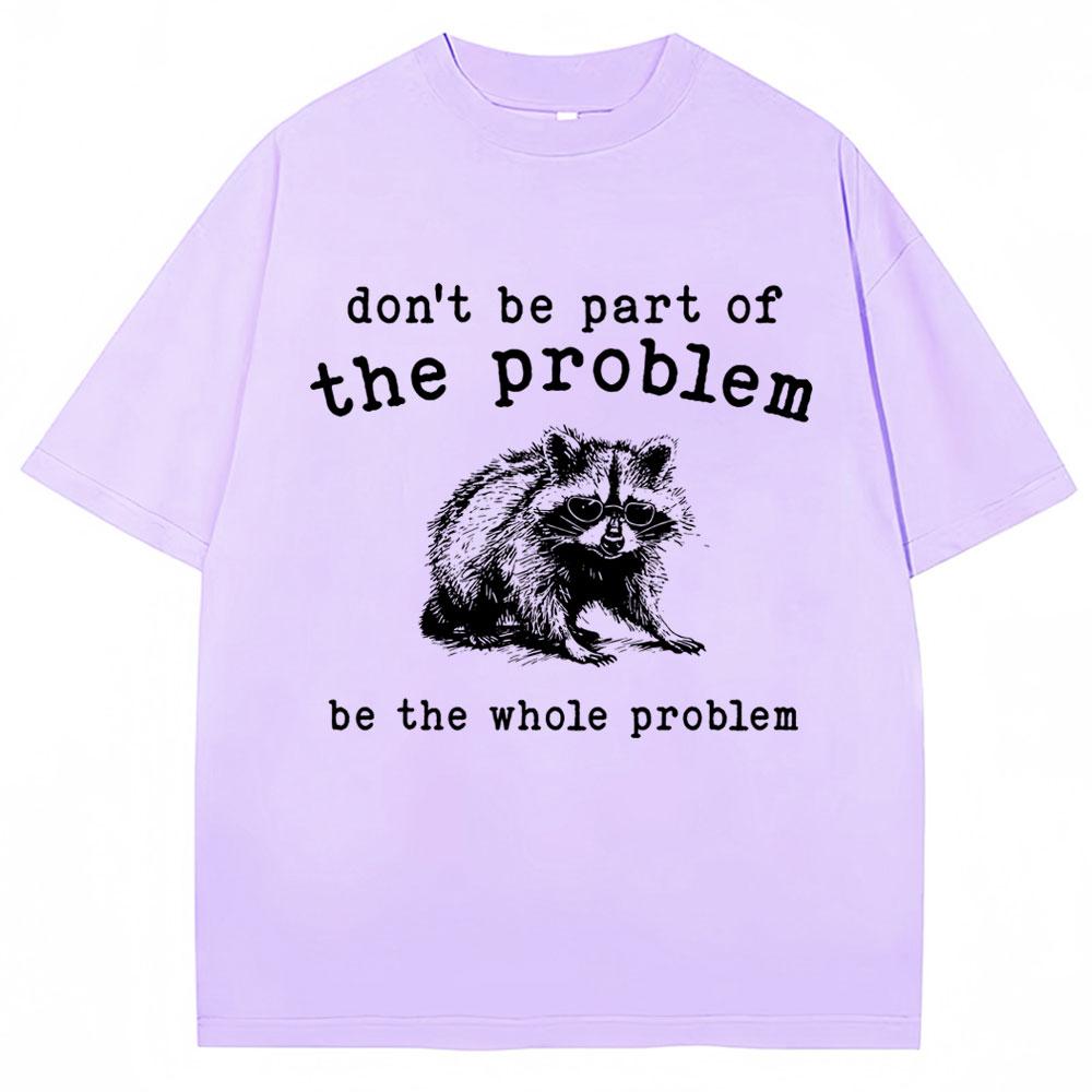 Don't Be Part of The Problem Humor T Shirts Men Women Funny Animal Racoon T Shirt Men Women Cozy Cotton Retro Oversized T-Shirt