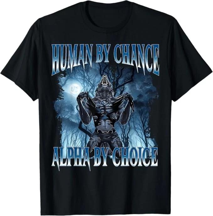 Human by Chance Alpha by Choice Funny Cringe Alpha Wolf Meme T-Shirt L