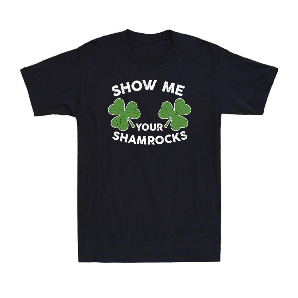 Show Me Your Shamrocks Funny St. Patrick s Day Party Gift Novelty Men s T-Shirt XXXL