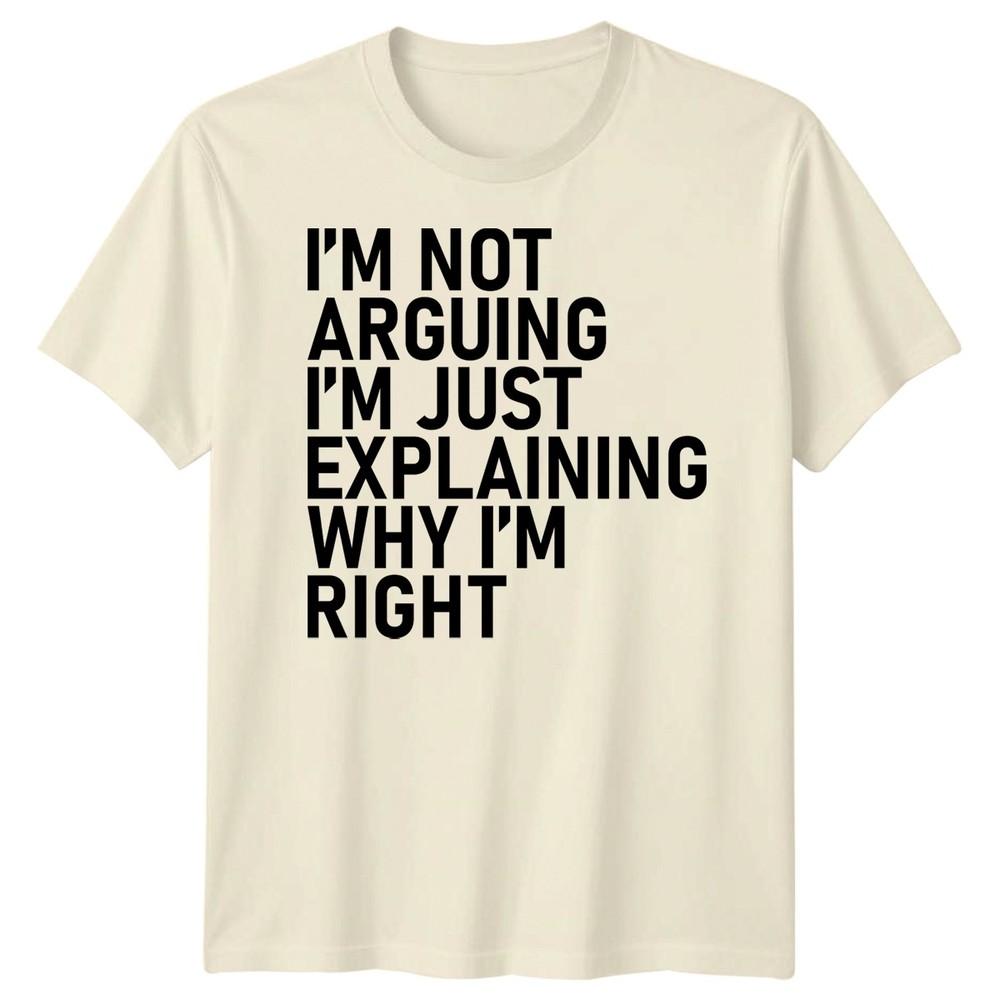 Im Not Arguing Im Just Explaining Why Im Right Sarcastic Quote Humor Unisex T Shirt