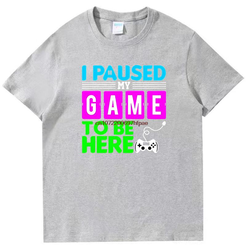I Puased My Game To Be Here Funny Shirts Graphic Tee Gamer Printed Tshirt Summer New In Tops Tees Fashion Cotton Mens Shirts