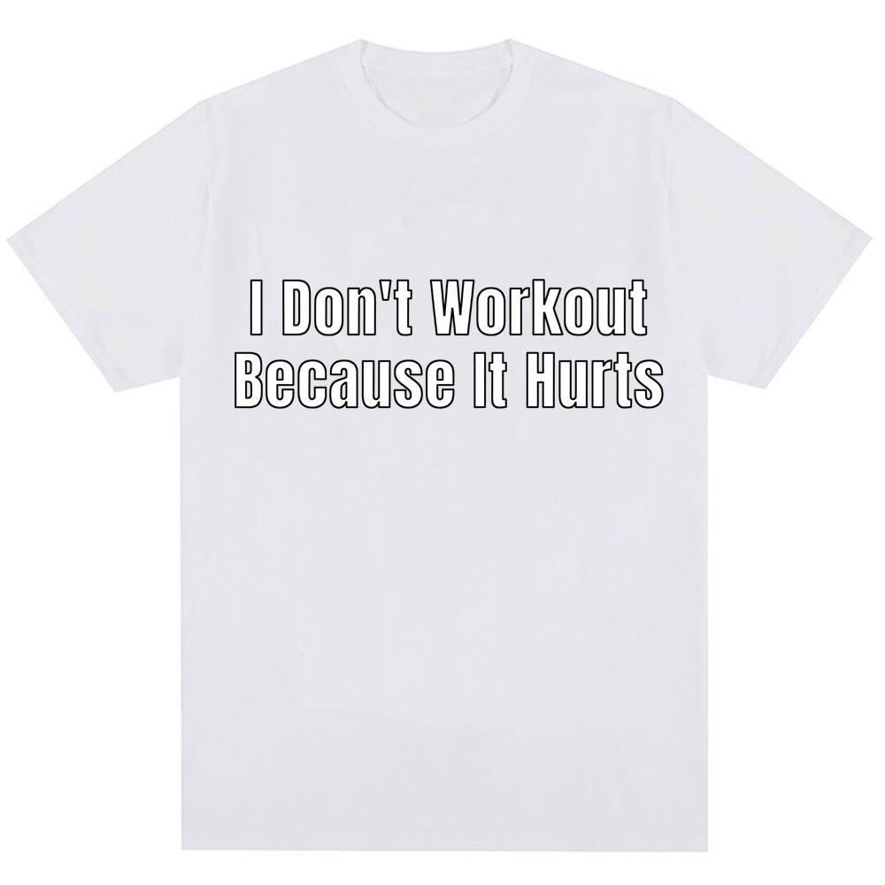 Funny I Don't Like To Workout Because It Hurts Print T Shirt Men Women Fashion High Quality T-shirts Loose Cotton Casual T-shirt
