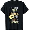 If I Can't Take My Guitar I'm Not Going For Funny Guitarists T-Shirt
