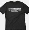 I Don't Need Sex, the Government..... Me Everyday Funny T Shirt Tee