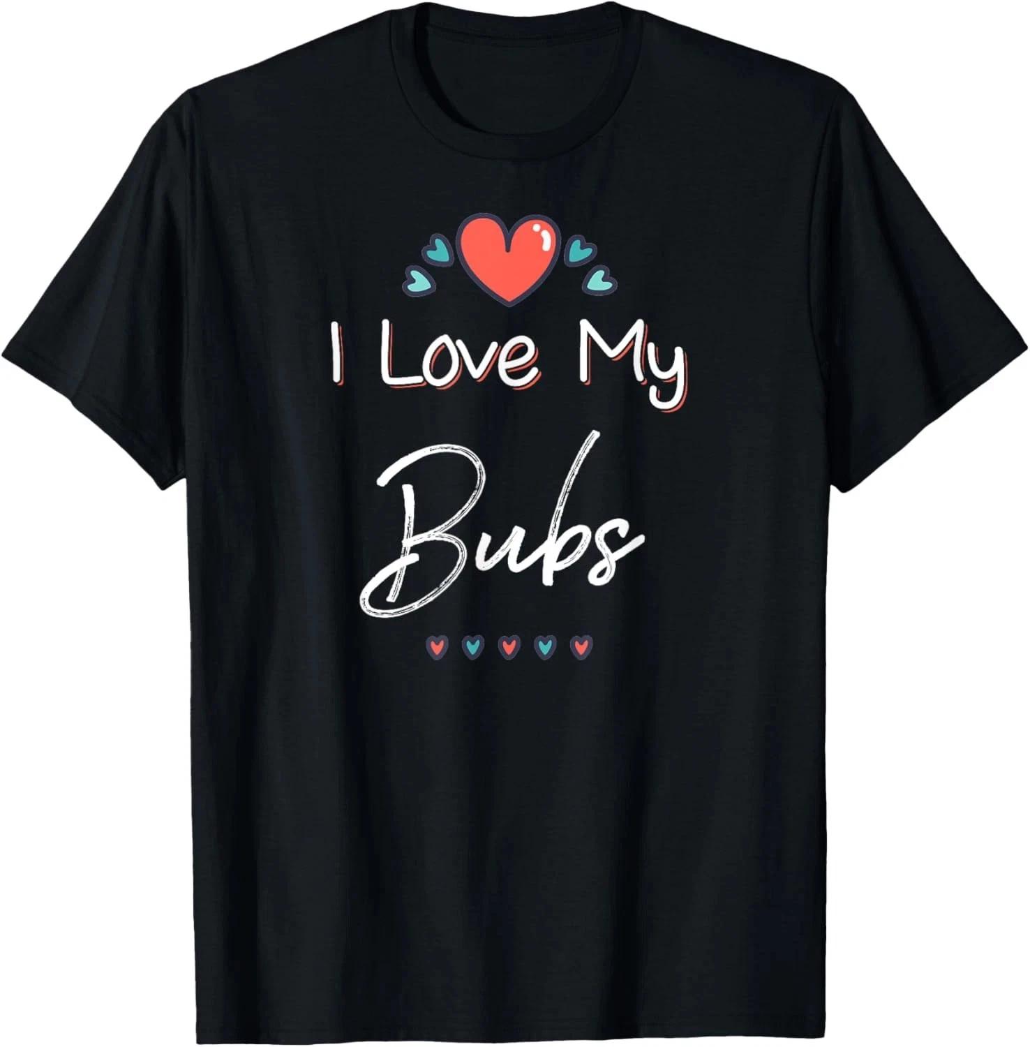 I Love My Bubs Cute Mothers Day T- Shirt Gift T- Shirt S