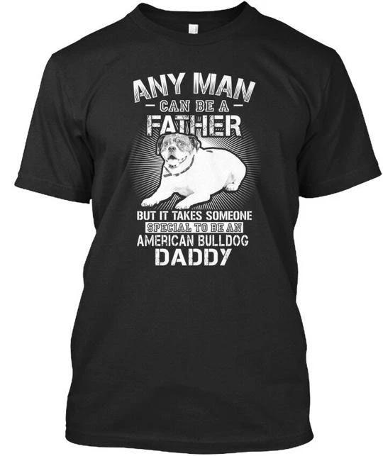 

American Bulldog For Man Daddy Any Can Be A Father TTshirt Made In USA S-5XL M