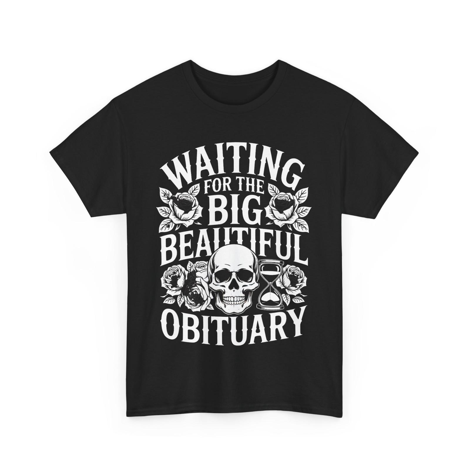 Funny Sarcastic Waiting for The Big Beautiful Obituary T-Shirt Mens Womens Tees Top XL