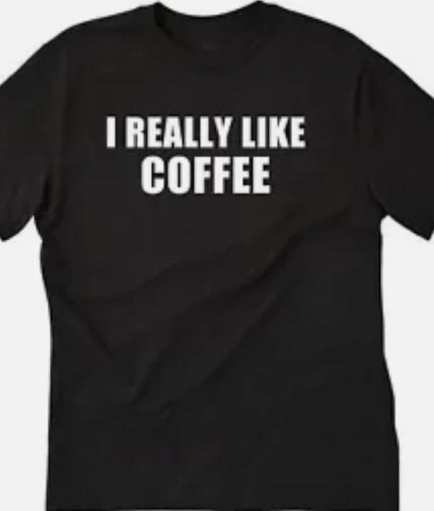 I really like Coffee Funny t shirt tee XXL