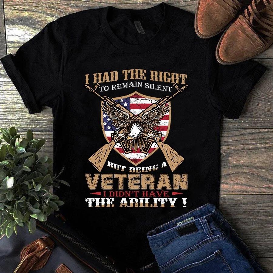 Men s and Women s T-shirts I Had the Right to Remain Silent but Being a Veteran I Didn t Have the Ability T S