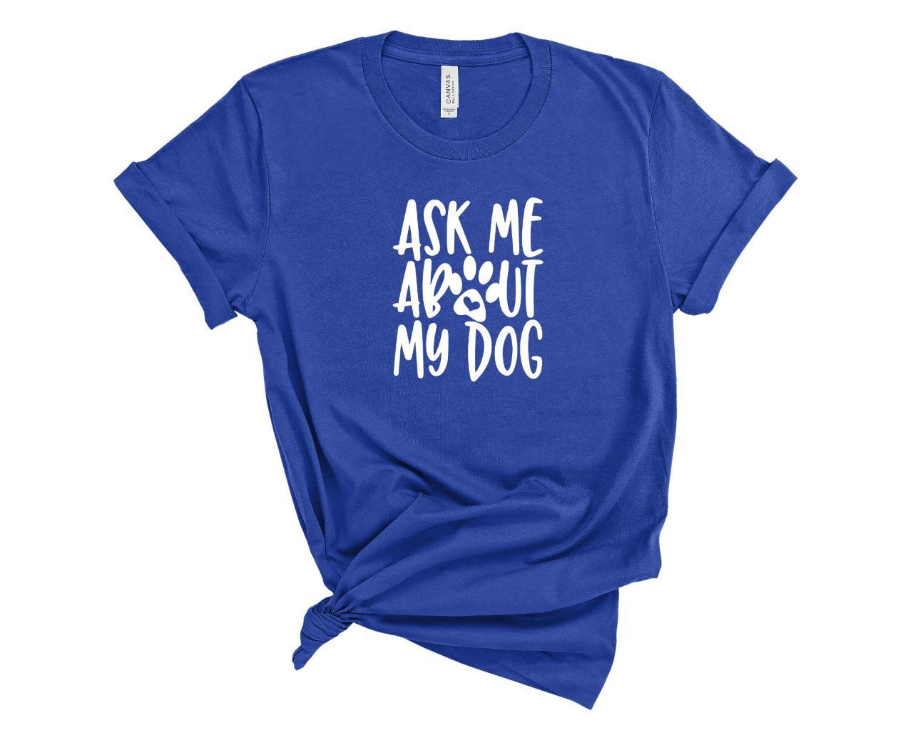 Ask Me About My Dog T-Shirt Tee XXXL