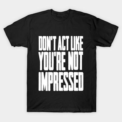 Men Black Print T-shirt Don'T Act Like You'Re Not Impressed No-Cut Heat Transfer Print Cotton Tshirt
