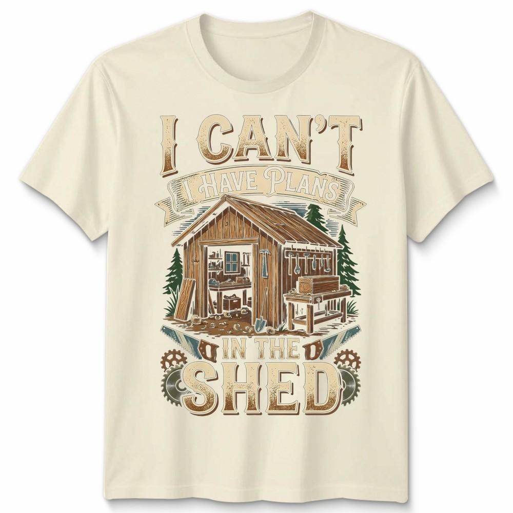 I Cant I Have Plans In The Shed Woodworking Hobbies Mens Womens Graphic Tee