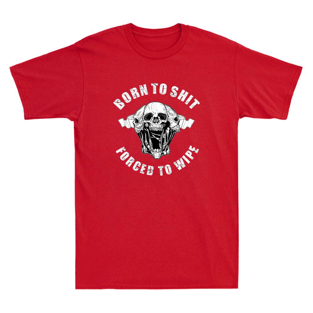 Born To Shyt Forced To Wipe Funny Sarcastic Saying Joke Novelty Unisex's T-Shirt