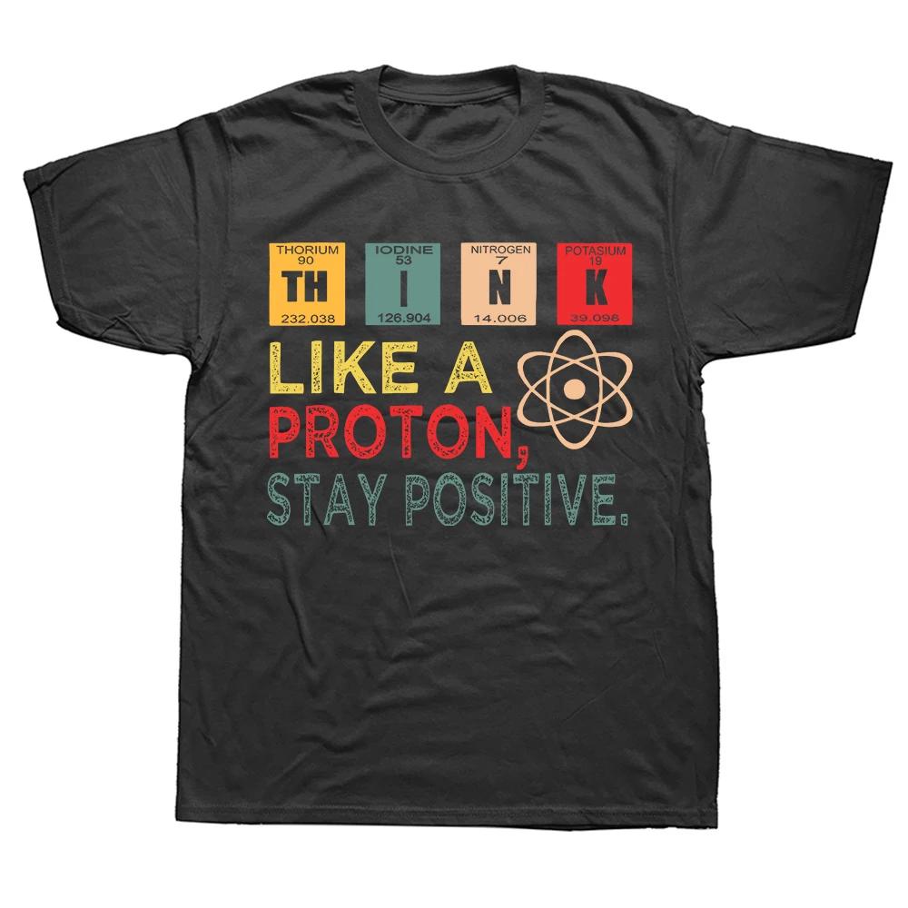 Think Like A Proton Stay Positive Funny Science T Shirt Cotton Tops T Shirt Design Printing T Shirt High Quality Euro Size Tees