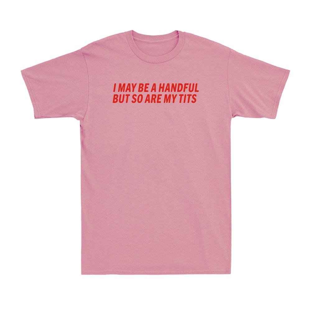 I May Be A Handful But So Are My Tts Funny Adult Girl Saying Unisex TShirt