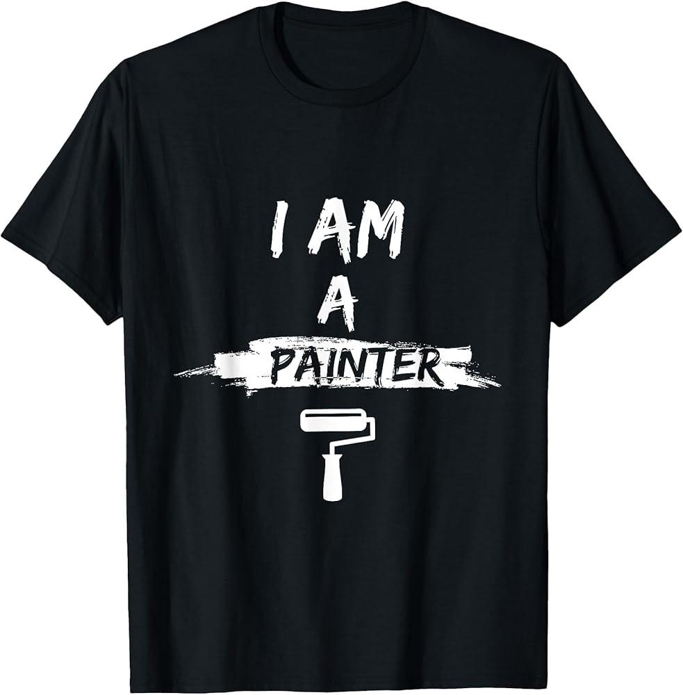 

I#039;m A Painter Job Wall Birthday Gift For Painters TShirt Unisex T-Shirt S