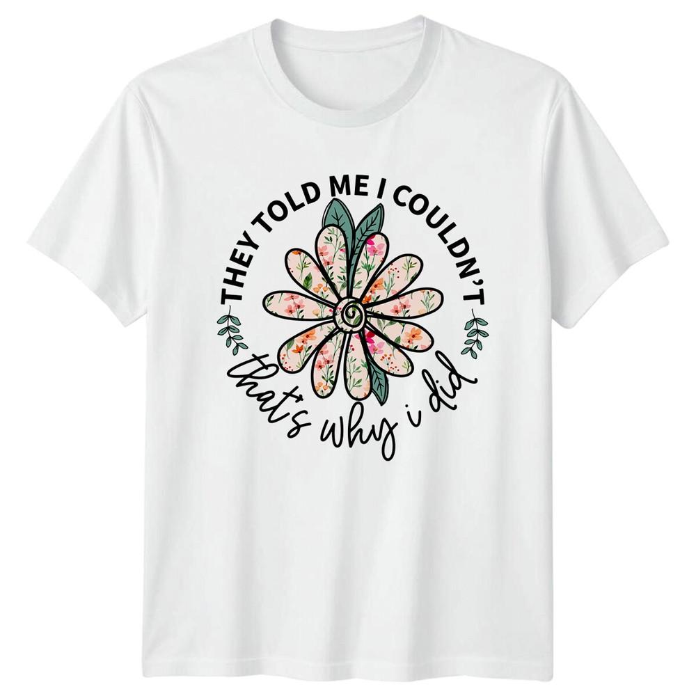 They Told Me I Couldnt Floral TShirt Thats Why I Did Nature Tee S