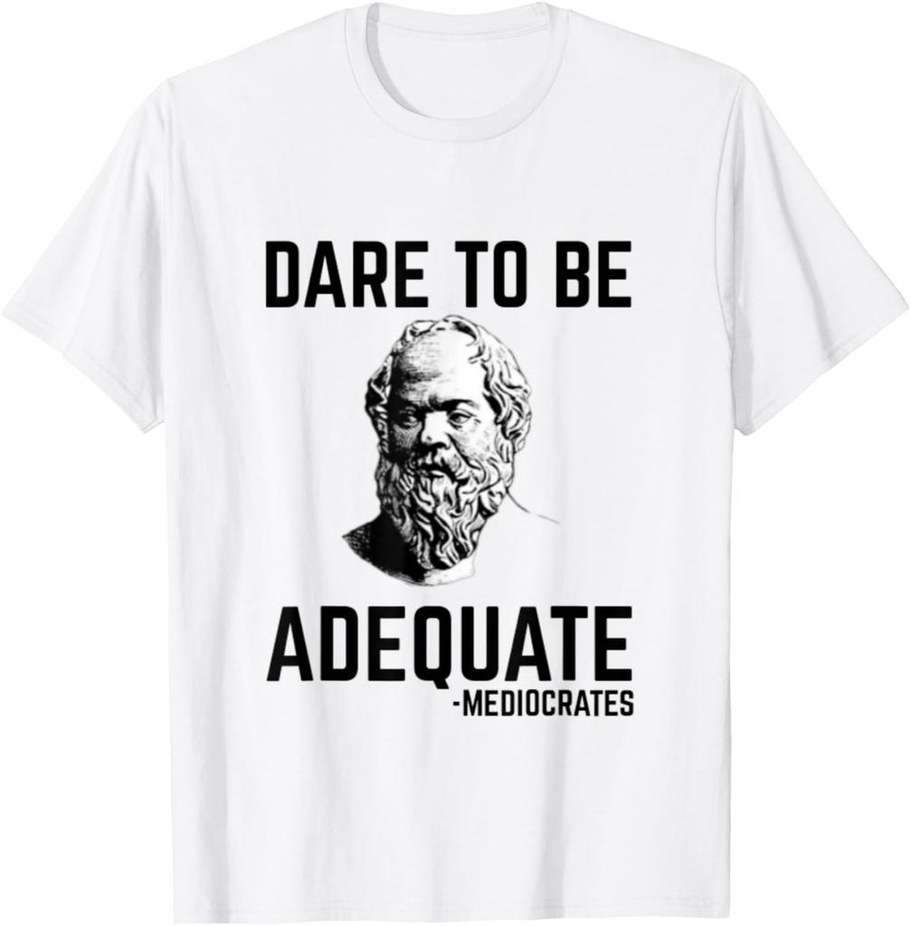 Dare to Be Adequate Mediocrates Funny Sarcastic Lazy T-Shirt