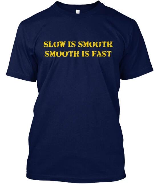 Slow Is Smooth is Fast Tee T-Shirt Made in the Gift for Friend All Size S-4XL XXXL