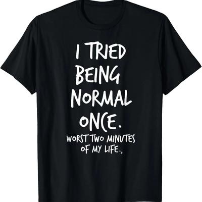 I Tried Being Normal Once Worst Two Minutes Of My Life Funny T-Shirt