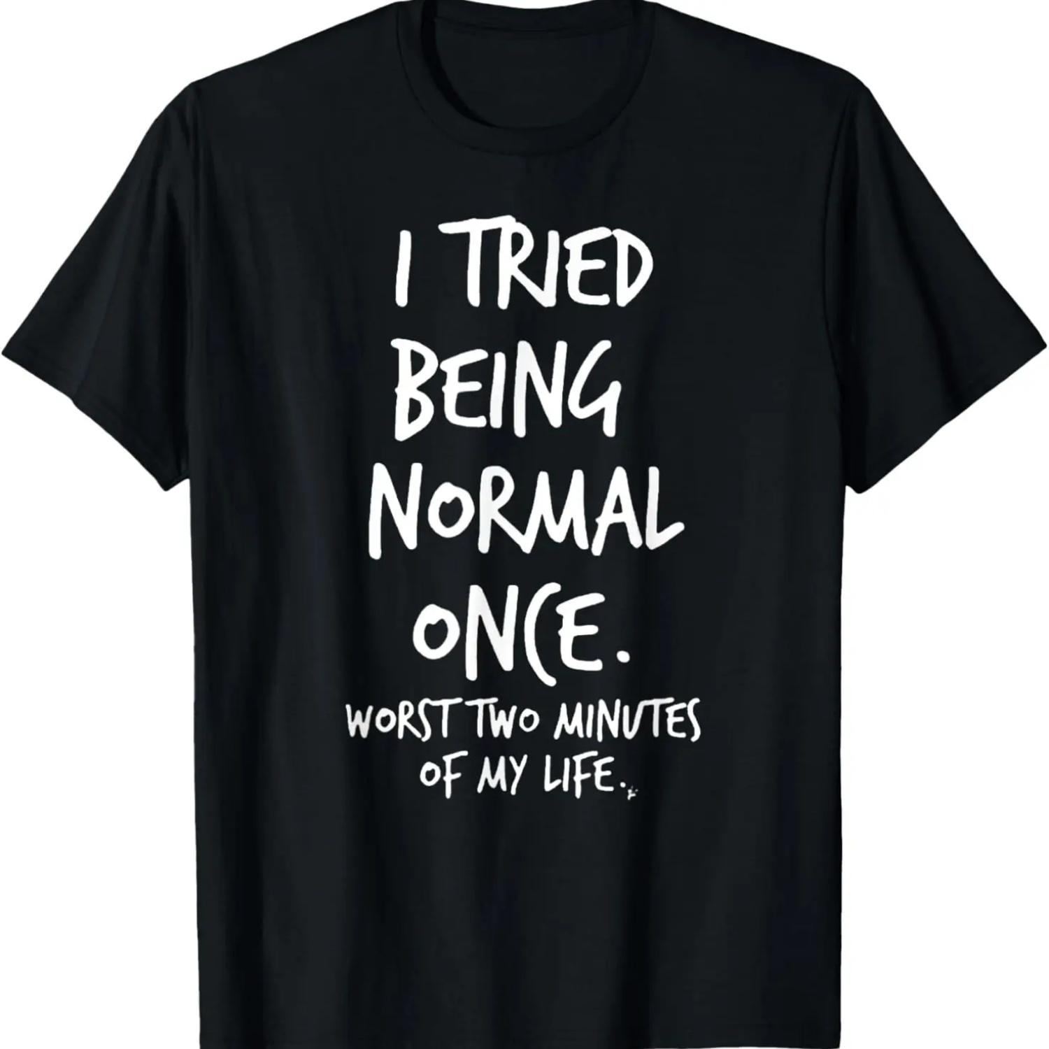 

I Tried Being Normal Once Worst Two Minutes Of My Life Funny T-Shirt XXXXXL чёрный