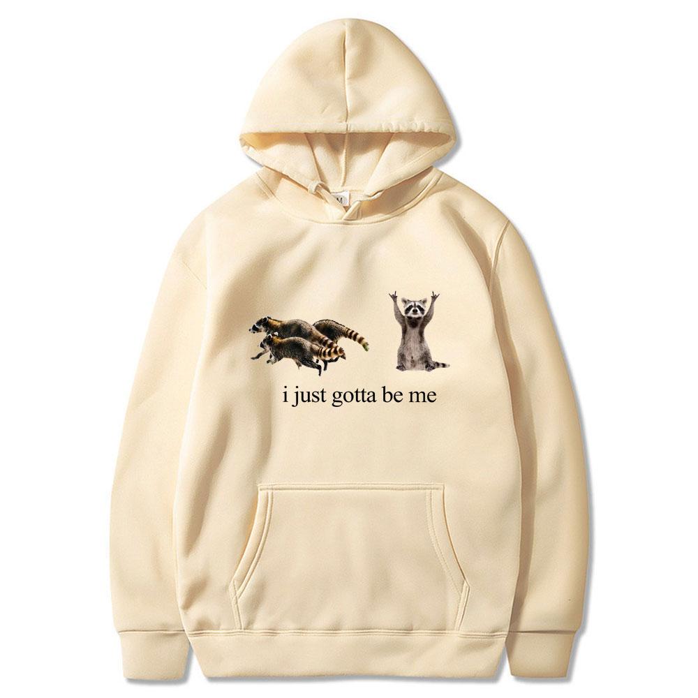 I Just Gotta Be Me Funny Raccoon Meme Hoodies Men Women Clothing Fashion Harajuku Wears Casual Cotton Style Couple Streetwears