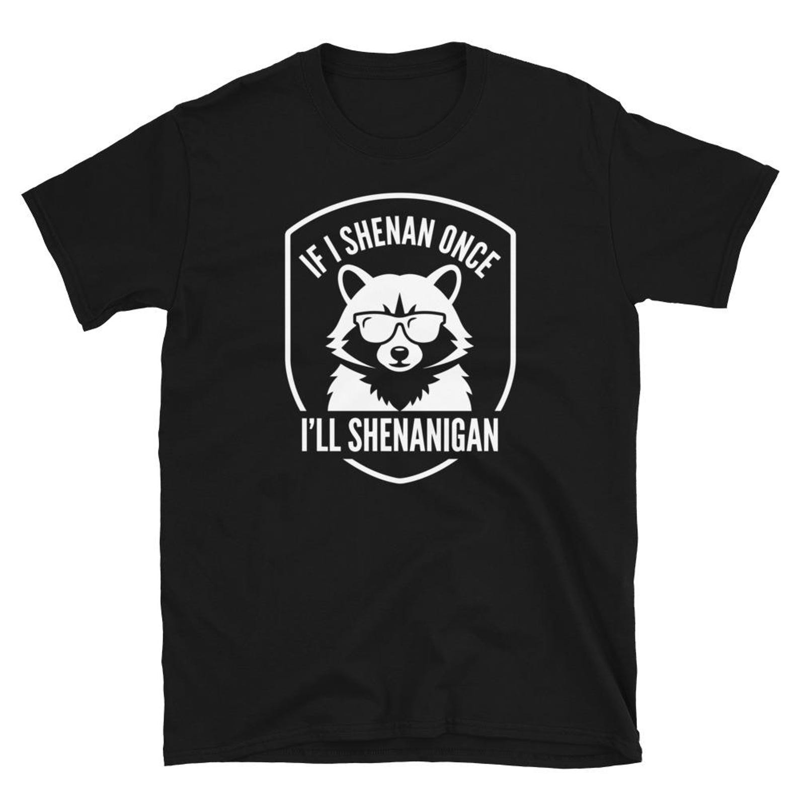 If I Shenan Once Ill Shenanigan T Shirt S