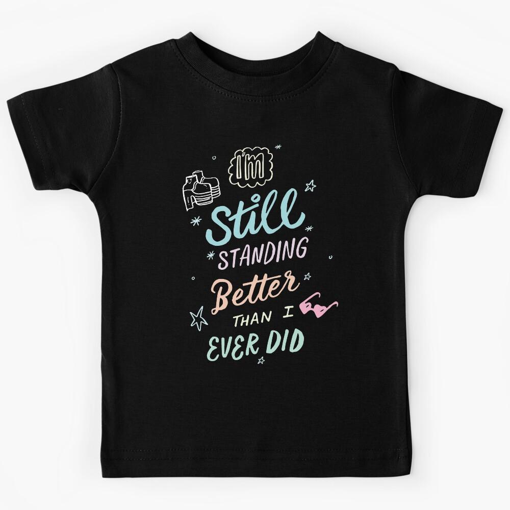 Still Standing Better Than I Ever Did Kids T-Shirt 170