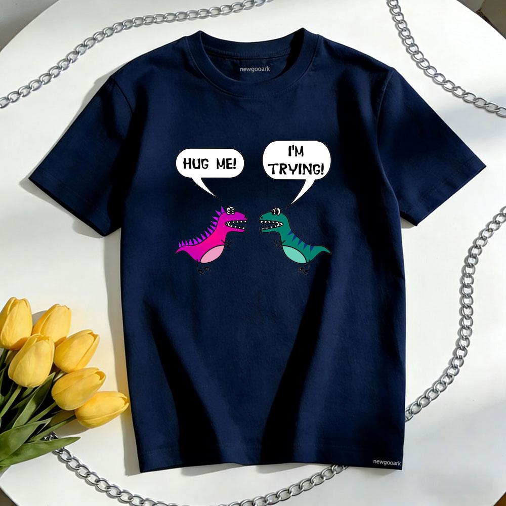 Hug Me Im Trying Funny TRex TShirt Women Unisex Casual cotton graphic t shirts Oneck shirt Unisex Adult couple Shortsleev