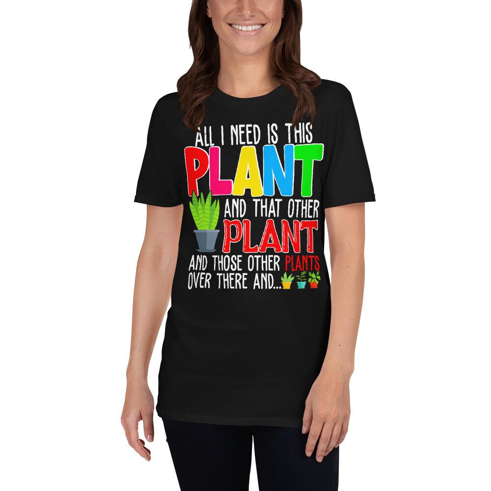

All I Need Is This Plant Those Other Plants Funny Gardener Plant Gardening Shirt 4XL