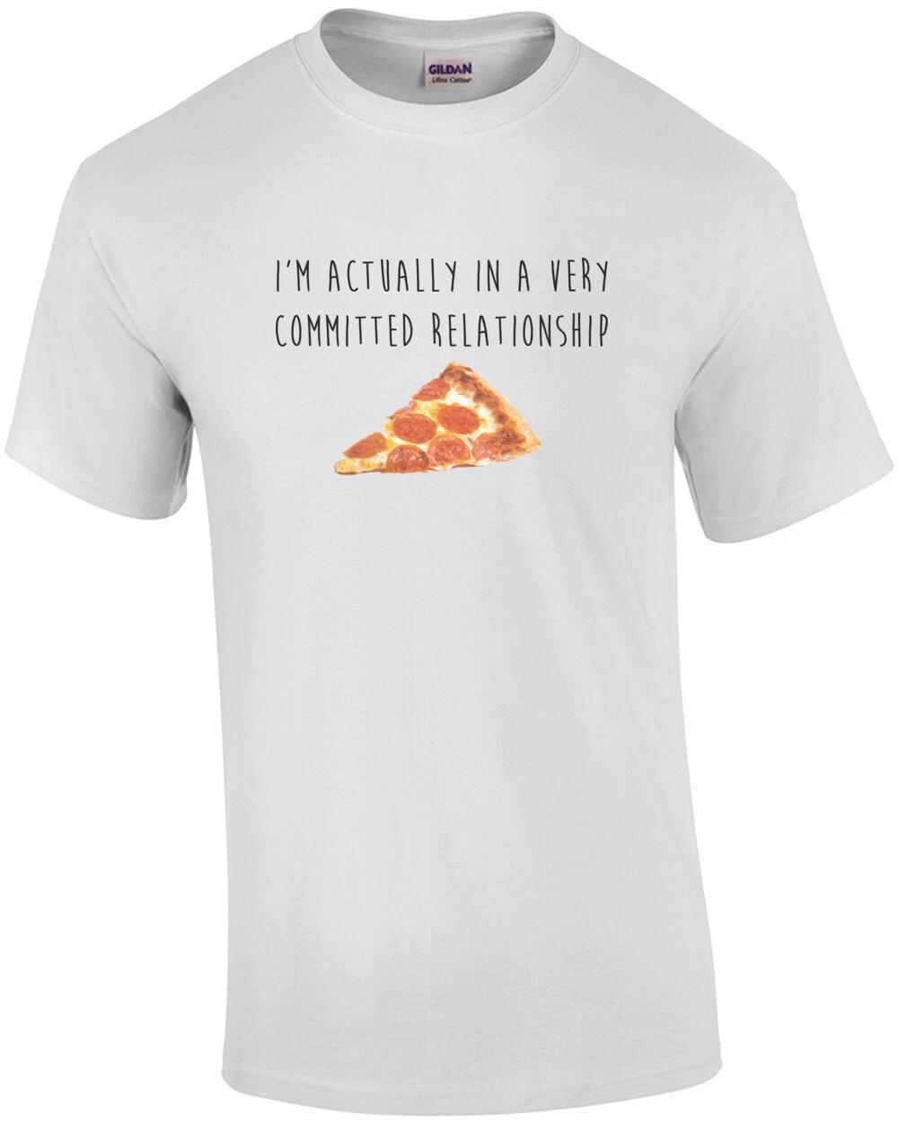 I m actually in a very committed relationship - pizza t-shirt S