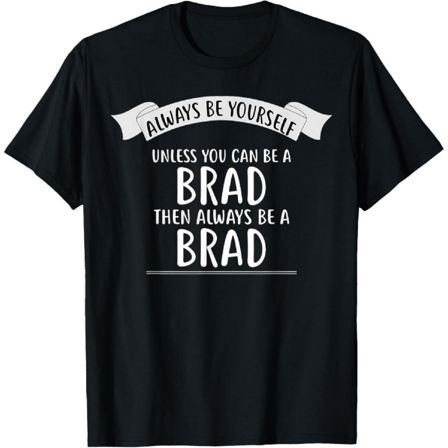 

Always be Yourself Unless You Can be a BRAD Shirt Name T-Shirt XXXXXL