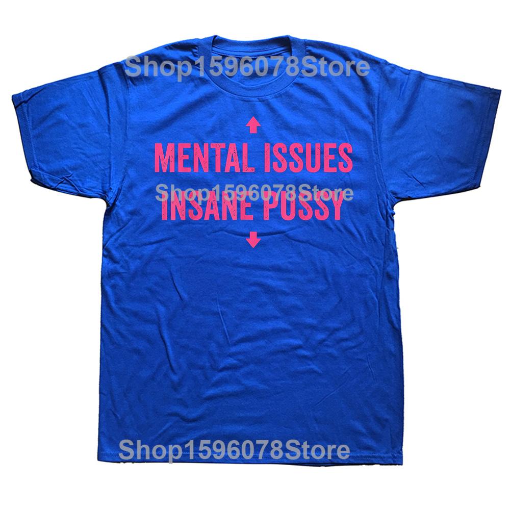 Mental Issues Insane Pussy Adult Dark Humor Quote T Shirts Cotton Humor Streetwear Tee Shirt Short Sleeve Unisex Clothing