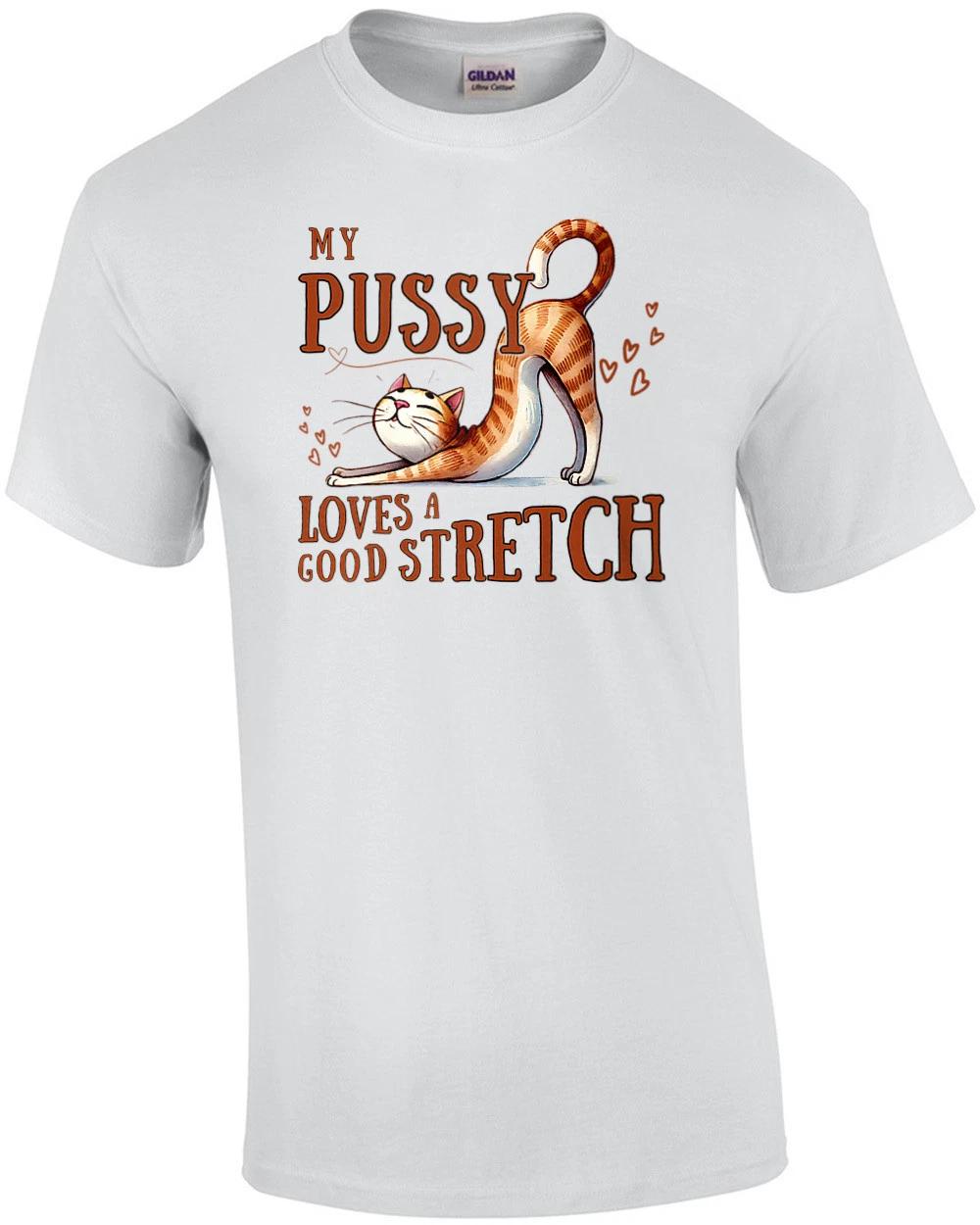 My Pussy Loves a Good Stretch - Inappropriate Offensive Shirt for Women M