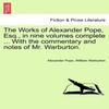 The Works of Alexander Pope Esq. In Nine Volumes Complete ... with the Commentary and Notes Of... 9781241139407